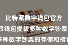 比特派数字钱包官方 比特派钱包提拔多种数字钞票的存储和措置