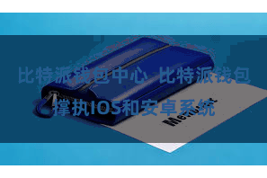 比特派钱包中心  比特派钱包撑执IOS和安卓系统